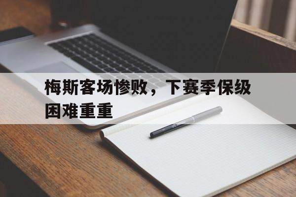 梅斯客场惨败，下赛季保级困难重重的简单介绍